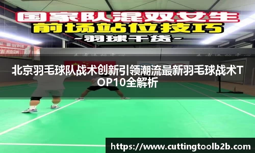 北京羽毛球队战术创新引领潮流最新羽毛球战术TOP10全解析