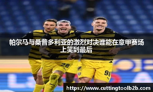 帕尔马与桑普多利亚的激烈对决谁能在意甲赛场上笑到最后