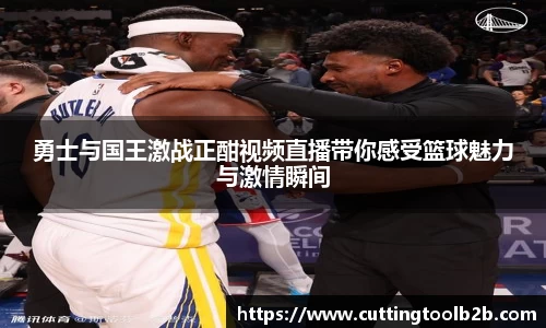 勇士与国王激战正酣视频直播带你感受篮球魅力与激情瞬间